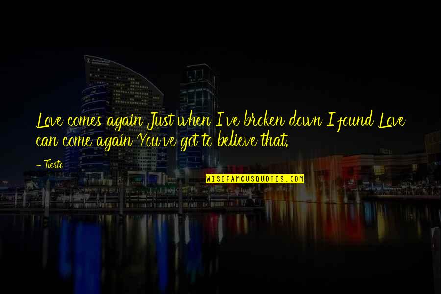 I Just Can't Believe Quotes By Tiesto: Love comes again Just when I've broken down I Just Can't Believe Quotes By Tiesto: Love comes again Just when I've broken down