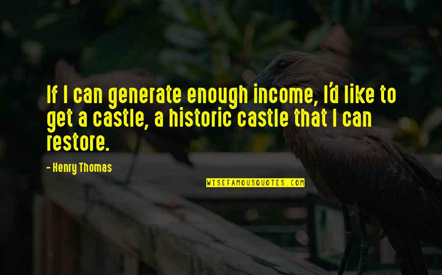 I Just Can't Get Enough Of You Quotes By Henry Thomas: If I can generate enough income, I'd like