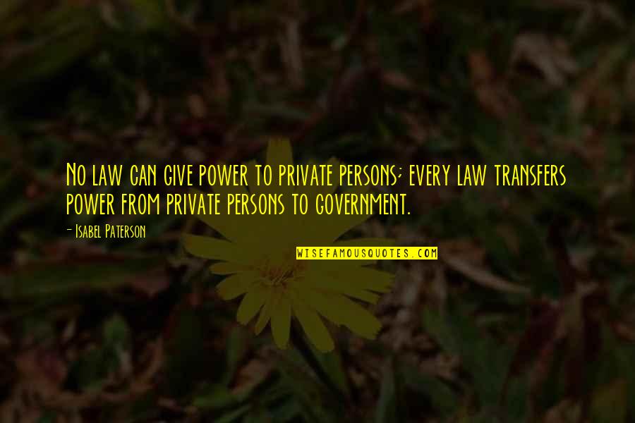 I Just Can't Give Up Now Quotes By Isabel Paterson: No law can give power to private persons;