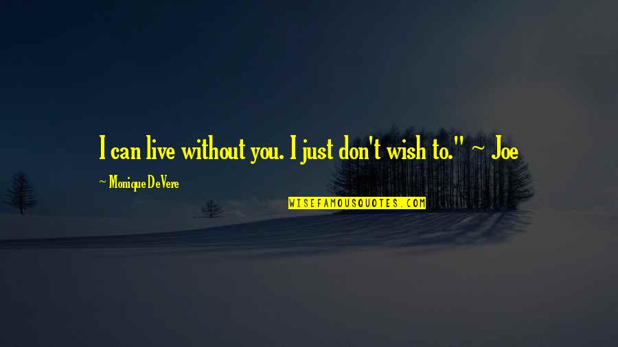 I Just Can't Live Without You Quotes By Monique DeVere: I can live without you. I just don't