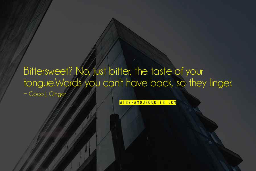 I Just Can't Love You Back Quotes By Coco J. Ginger: Bittersweet? No, just bitter, the taste of your