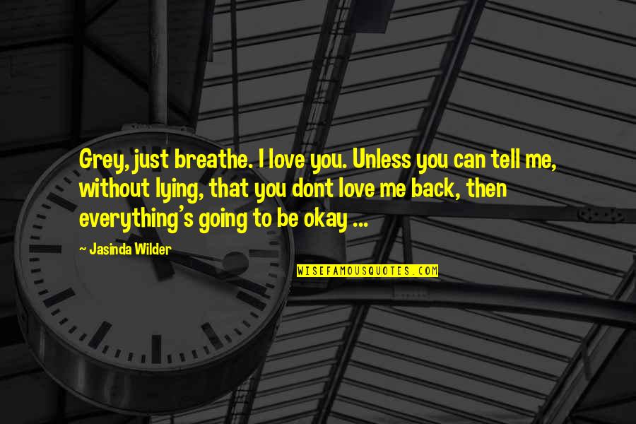 I Just Can't Love You Back Quotes By Jasinda Wilder: Grey, just breathe. I love you. Unless you