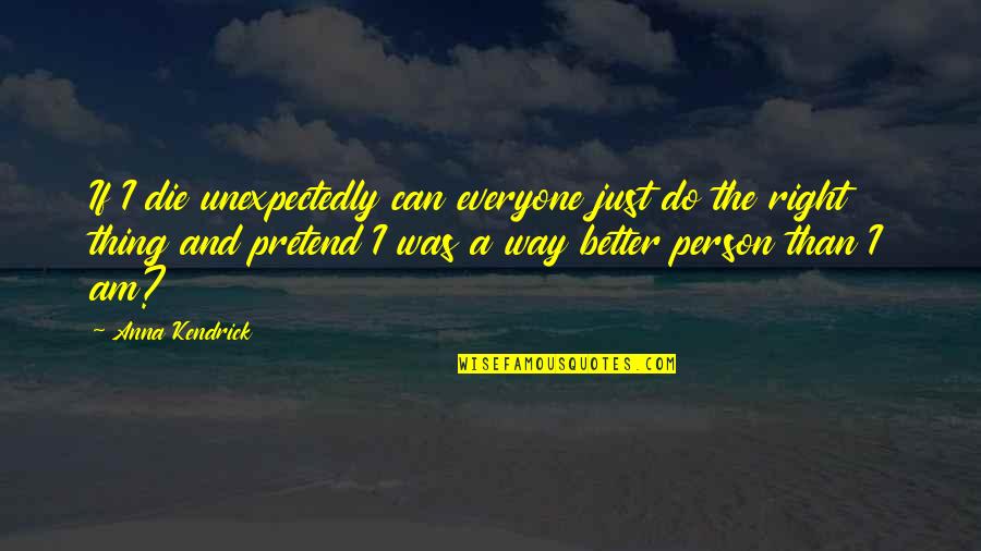 I Just Can't Pretend Quotes By Anna Kendrick: If I die unexpectedly can everyone just do