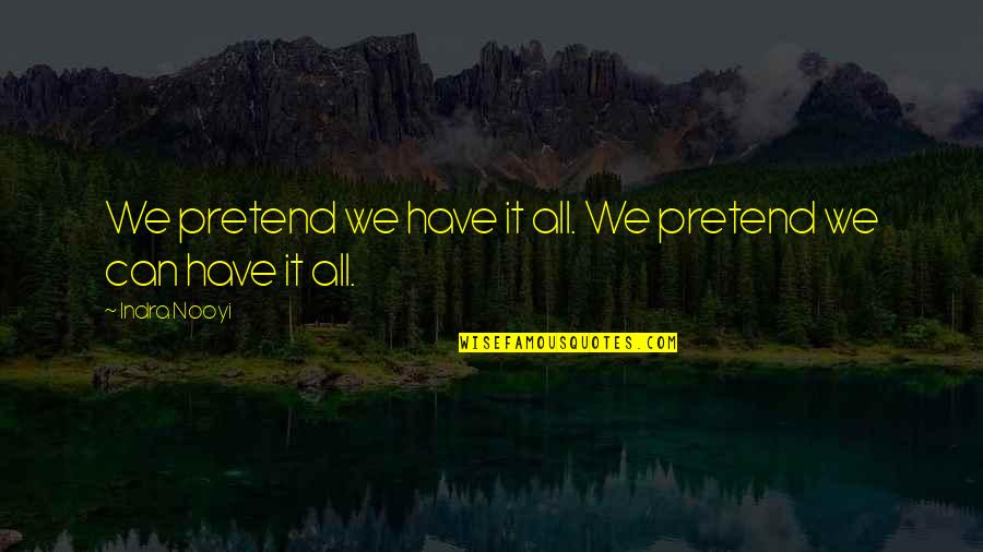 I Just Can't Pretend Quotes By Indra Nooyi: We pretend we have it all. We pretend