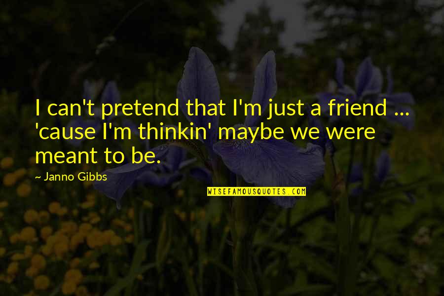I Just Can't Pretend Quotes By Janno Gibbs: I can't pretend that I'm just a friend