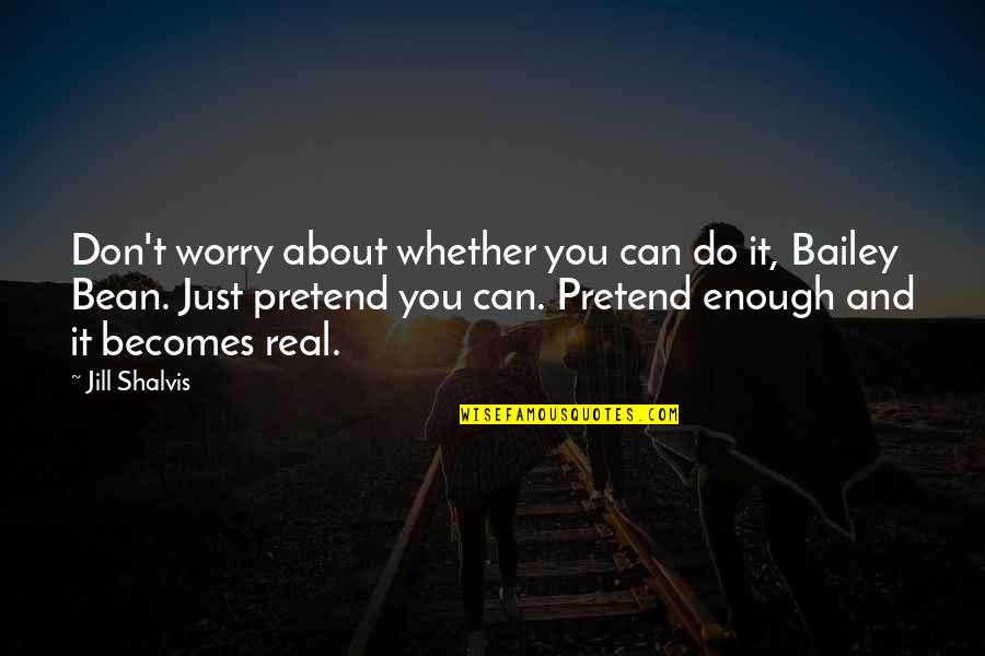 I Just Can't Pretend Quotes By Jill Shalvis: Don't worry about whether you can do it, I Just Can't Pretend Quotes By Jill Shalvis: Don't worry about whether you can do it,