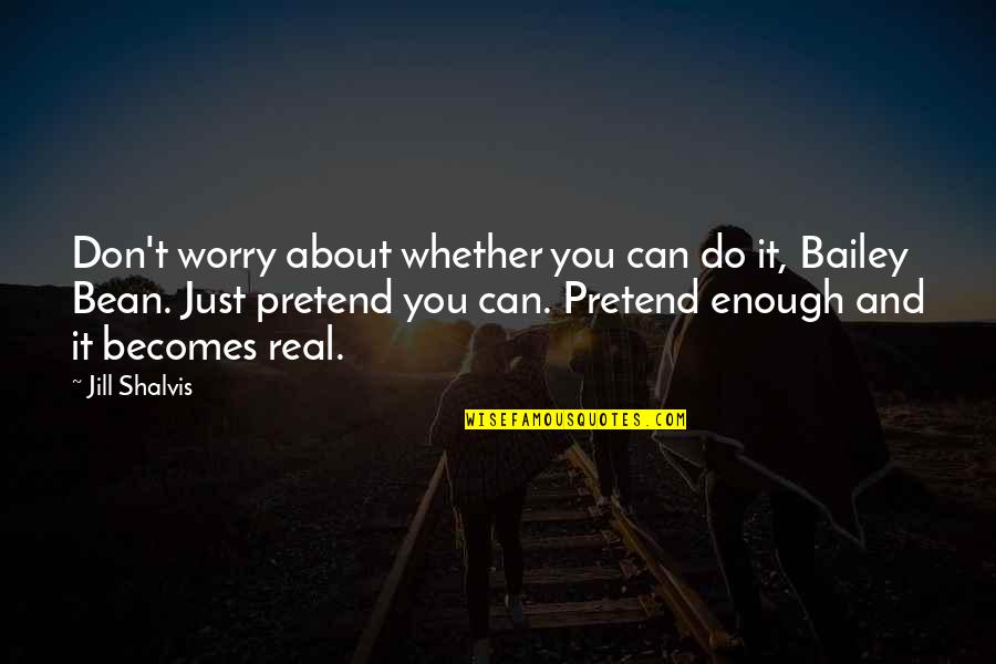 I Just Can't Pretend Quotes By Jill Shalvis: Don't worry about whether you can do it,