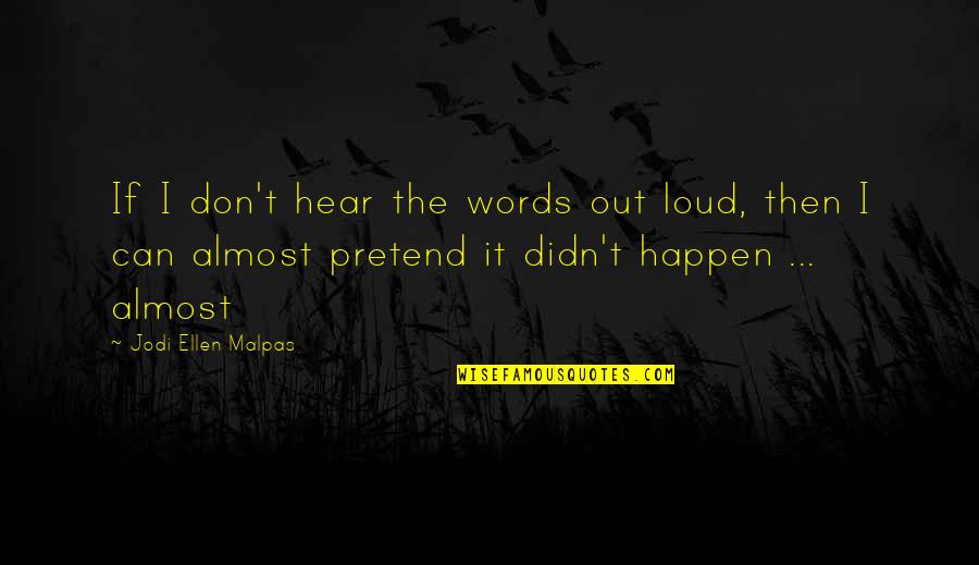 I Just Can't Pretend Quotes By Jodi Ellen Malpas: If I don't hear the words out loud,