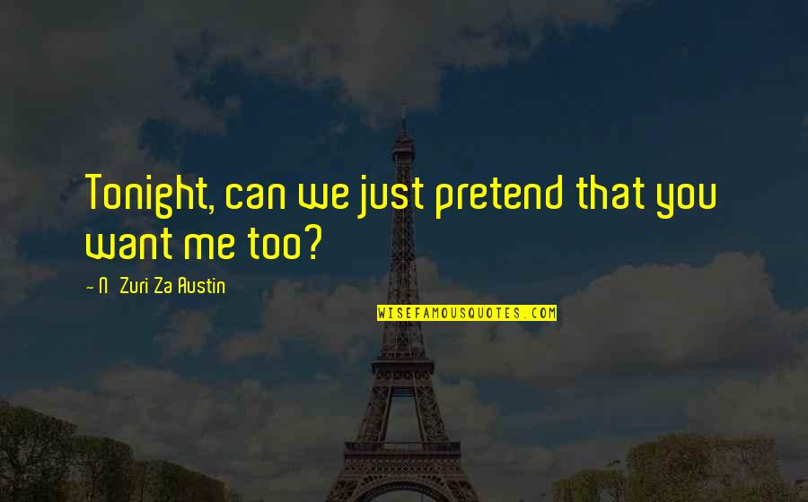 I Just Can't Pretend Quotes By N'Zuri Za Austin: Tonight, can we just pretend that you want