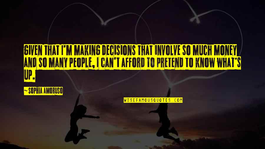 I Just Can't Pretend Quotes By Sophia Amoruso: given that I'm making decisions that involve so I Just Can't Pretend Quotes By Sophia Amoruso: given that I'm making decisions that involve so