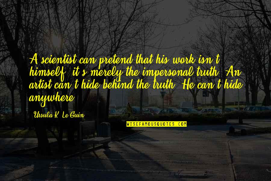 I Just Can't Pretend Quotes By Ursula K. Le Guin: A scientist can pretend that his work isn't