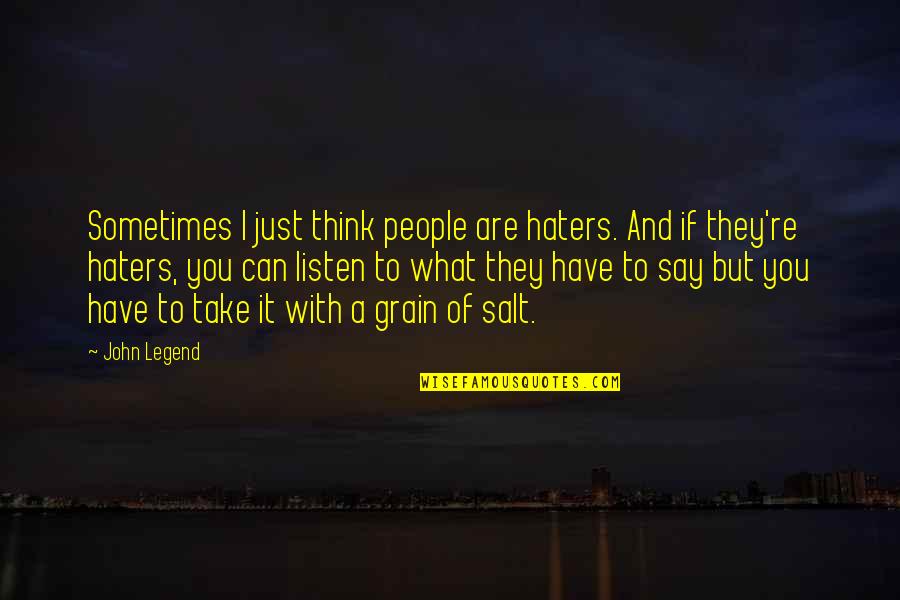 I Just Can't Take It Quotes By John Legend: Sometimes I just think people are haters. And