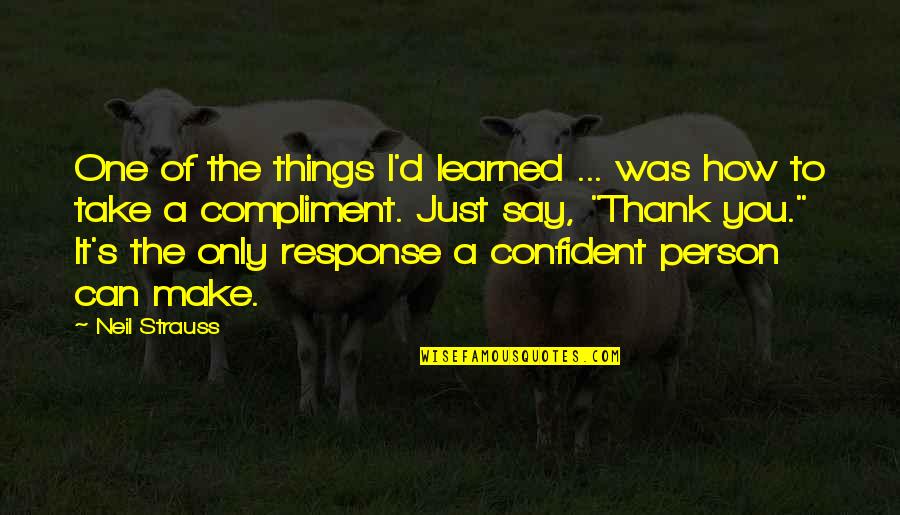 I Just Can't Take It Quotes By Neil Strauss: One of the things I'd learned ... was