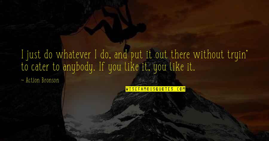 I Just Do It Quotes By Action Bronson: I just do whatever I do, and put