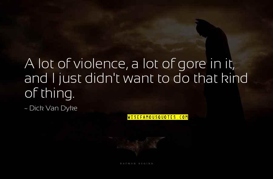 I Just Do It Quotes By Dick Van Dyke: A lot of violence, a lot of gore