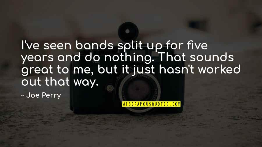 I Just Do It Quotes By Joe Perry: I've seen bands split up for five years