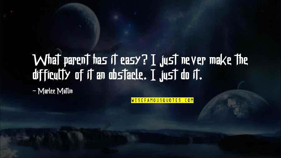 I Just Do It Quotes By Marlee Matlin: What parent has it easy? I just never
