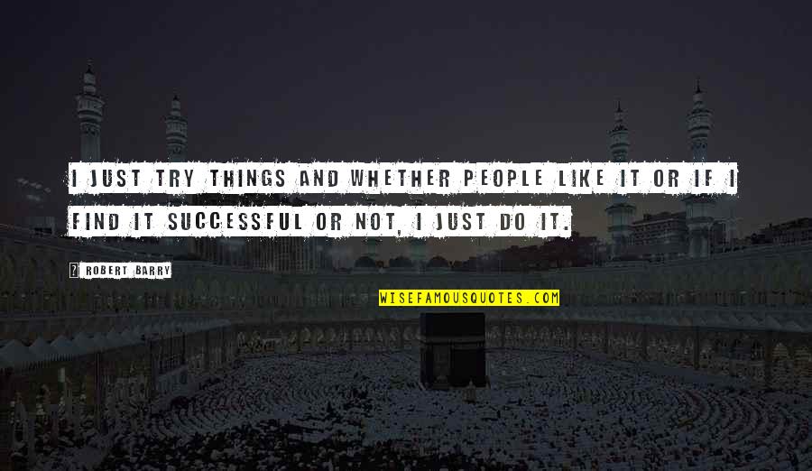 I Just Do It Quotes By Robert Barry: I just try things and whether people like
