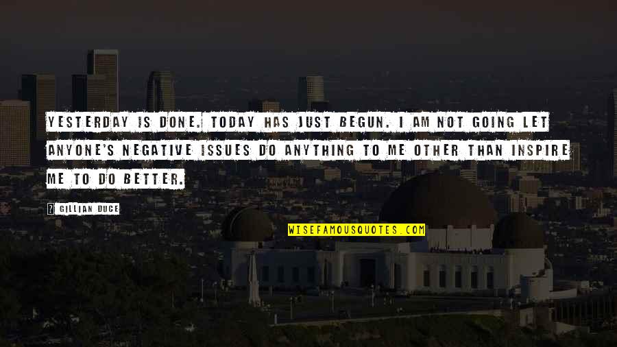 I Just Do Me Quotes By Gillian Duce: Yesterday is done. Today has just begun. I