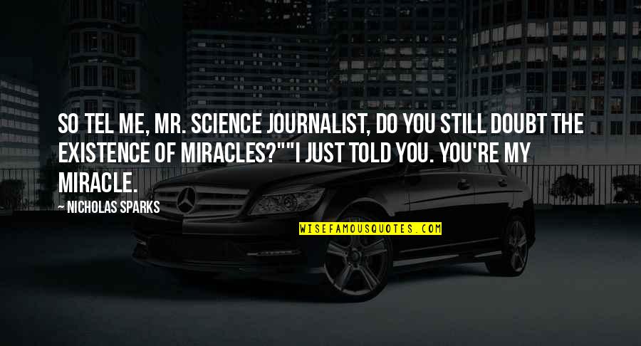 I Just Do Me Quotes By Nicholas Sparks: So tel me, Mr. Science Journalist, do you