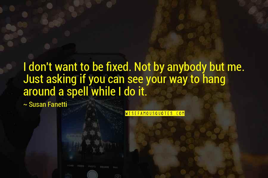 I Just Do Me Quotes By Susan Fanetti: I don't want to be fixed. Not by