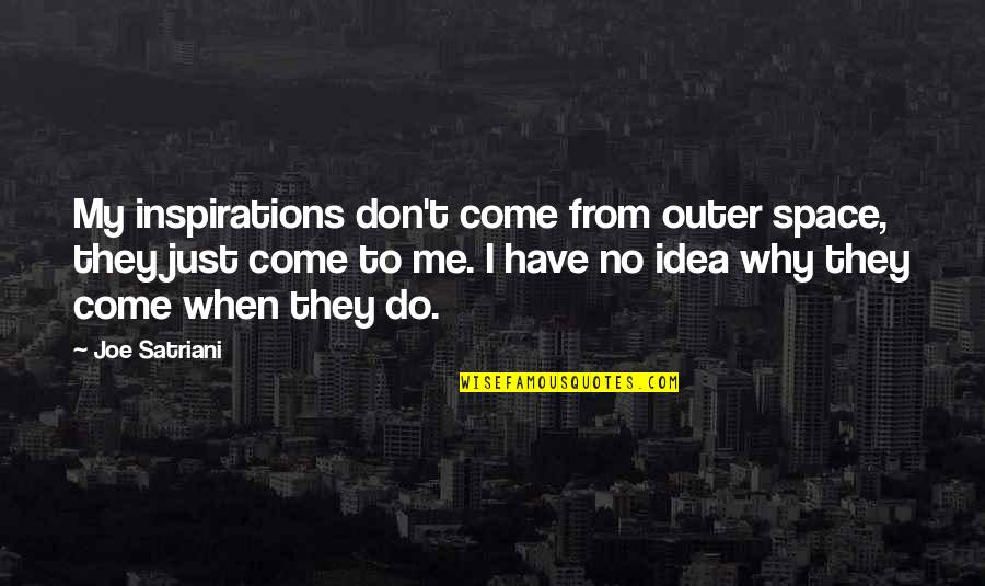 I Just Do Quotes By Joe Satriani: My inspirations don't come from outer space, they