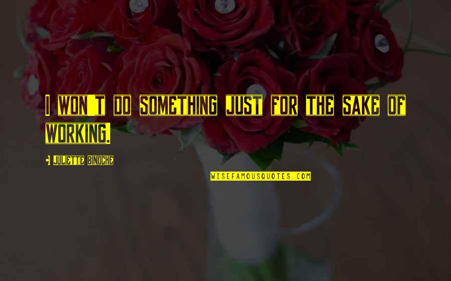 I Just Do Quotes By Juliette Binoche: I won't do something just for the sake