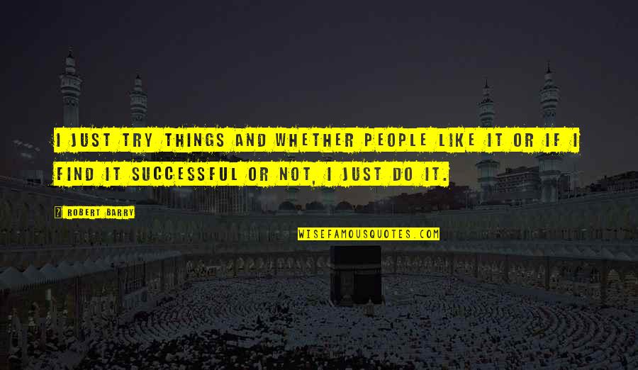 I Just Do Quotes By Robert Barry: I just try things and whether people like