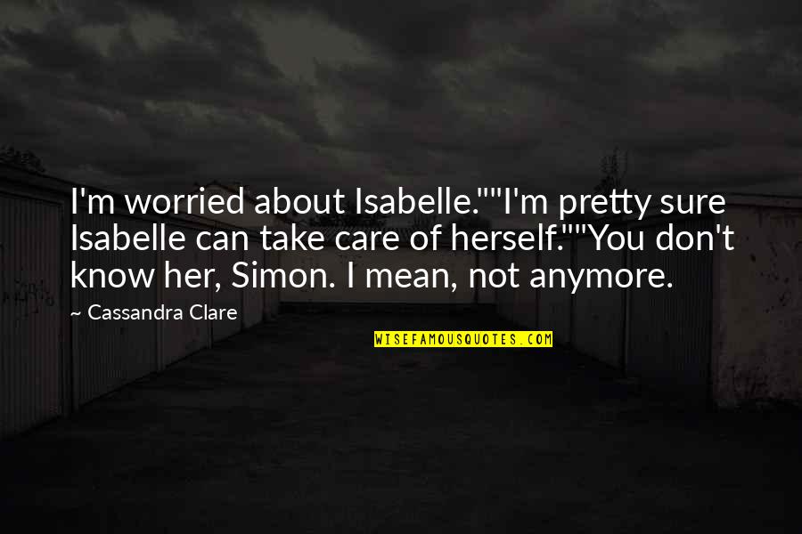 I Just Don't Care Anymore Quotes By Cassandra Clare: I'm worried about Isabelle.""I'm pretty sure Isabelle can