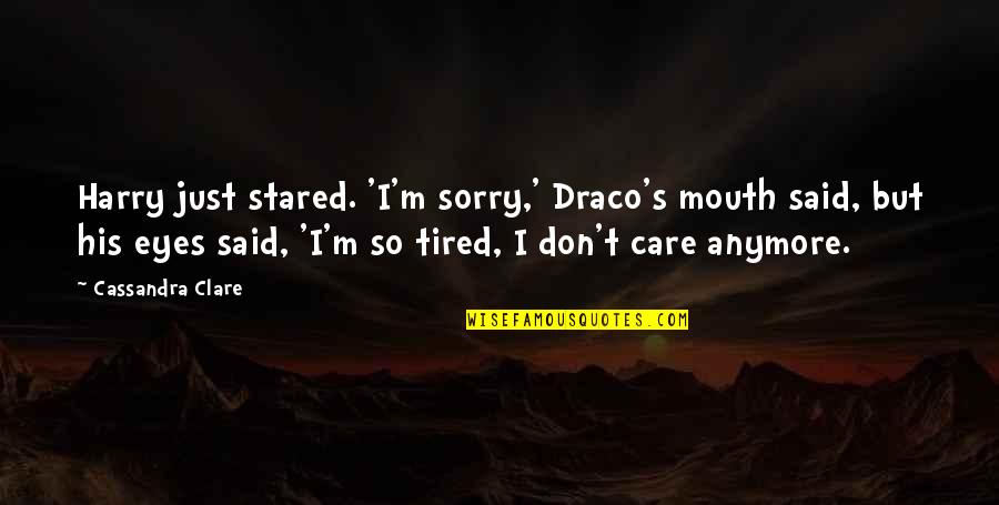 I Just Don't Care Anymore Quotes By Cassandra Clare: Harry just stared. 'I'm sorry,' Draco's mouth said,