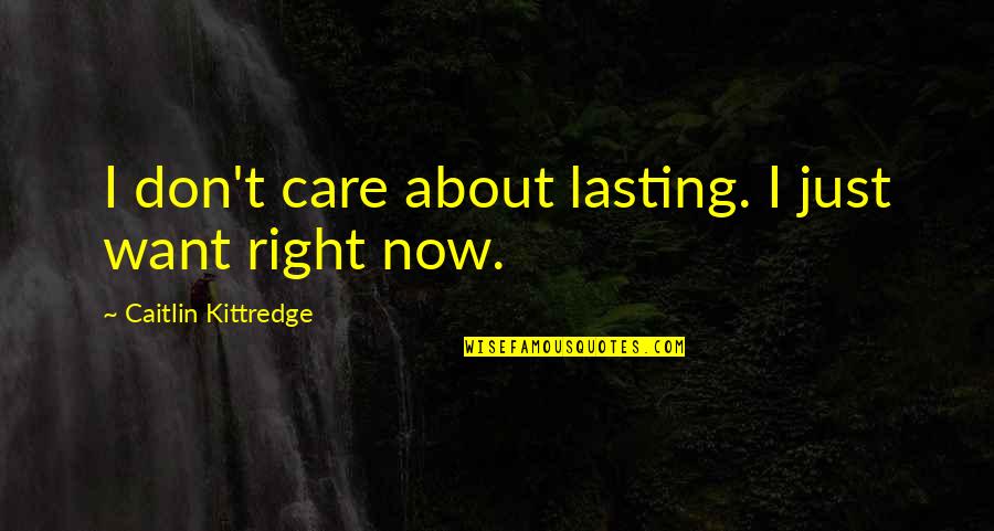 I Just Don't Care Now Quotes By Caitlin Kittredge: I don't care about lasting. I just want