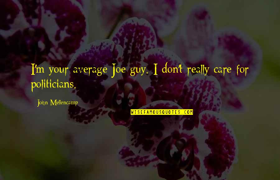 I Just Don't Care Now Quotes By John Mellencamp: I'm your average Joe guy. I don't really