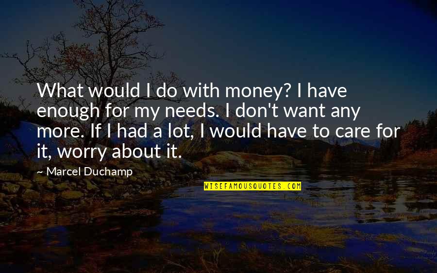 I Just Don't Care Now Quotes By Marcel Duchamp: What would I do with money? I have