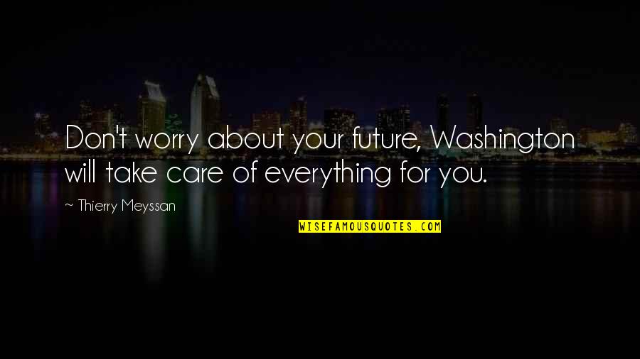 I Just Don't Care Now Quotes By Thierry Meyssan: Don't worry about your future, Washington will take