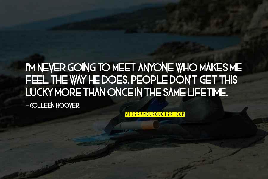 I Just Don't Feel The Same Quotes By Colleen Hoover: I'm never going to meet anyone who makes