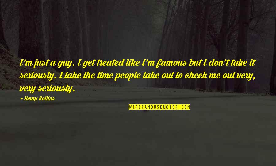 I Just Don't Get It Quotes By Henry Rollins: I'm just a guy. I get treated like