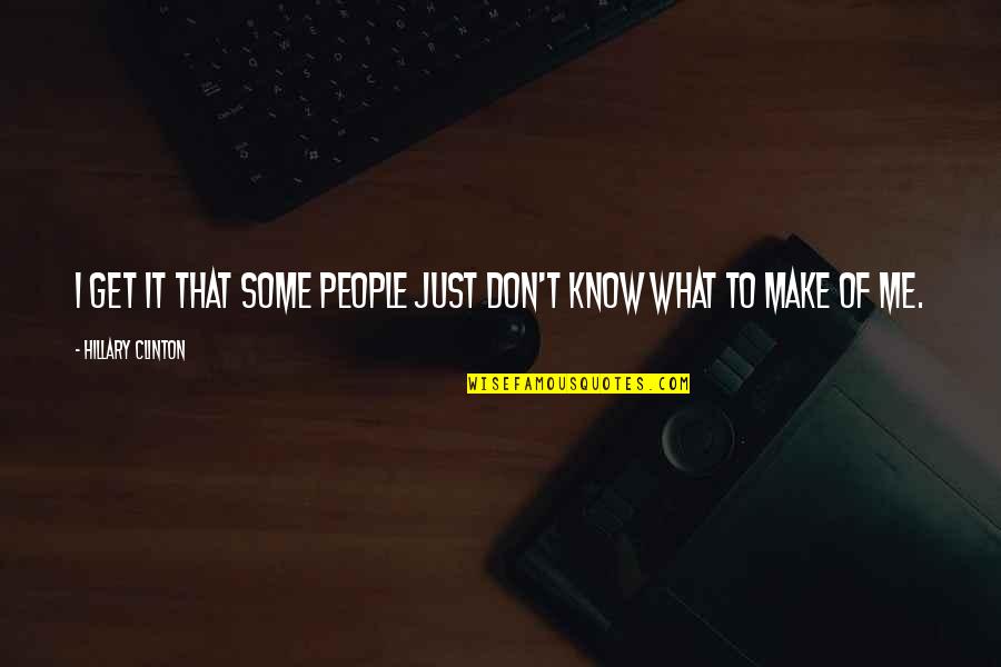 I Just Don't Get It Quotes By Hillary Clinton: I get it that some people just don't