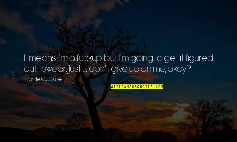 I Just Don't Get It Quotes By Jamie McGuire: It means I'm a fuckup, but I'm going