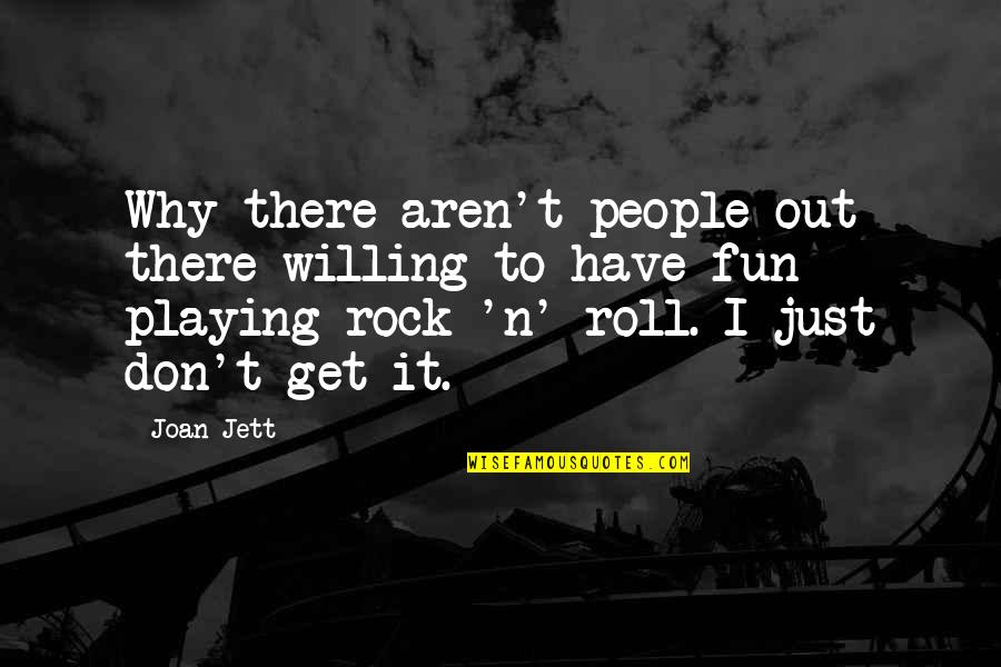 I Just Don't Get It Quotes By Joan Jett: Why there aren't people out there willing to