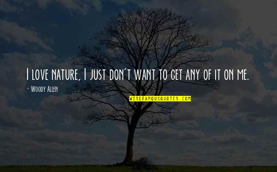 I Just Don't Get It Quotes By Woody Allen: I love nature, I just don't want to