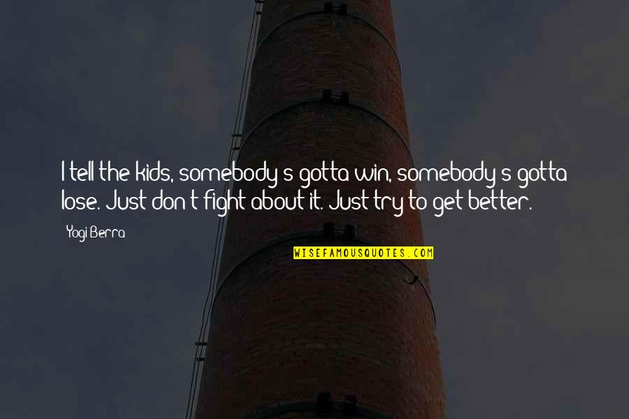 I Just Don't Get It Quotes By Yogi Berra: I tell the kids, somebody's gotta win, somebody's