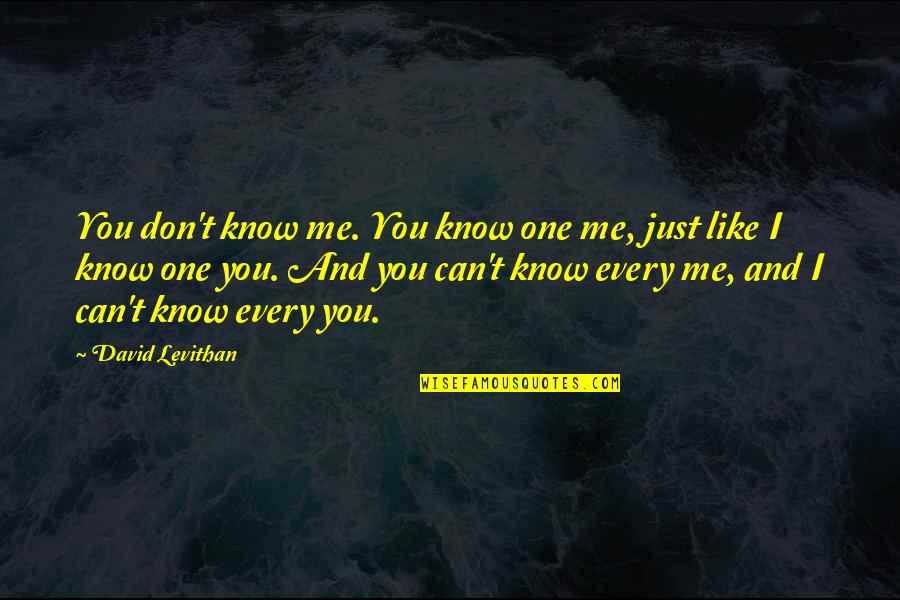 I Just Don't Like You Quotes By David Levithan: You don't know me. You know one me,