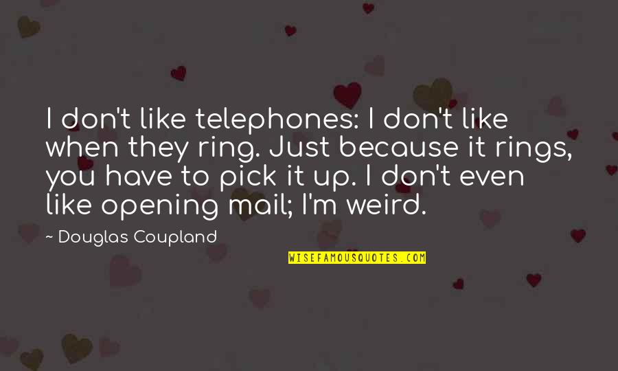 I Just Don't Like You Quotes By Douglas Coupland: I don't like telephones: I don't like when