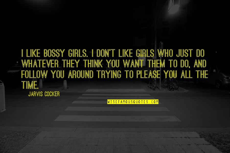 I Just Don't Like You Quotes By Jarvis Cocker: I like bossy girls. I don't like girls