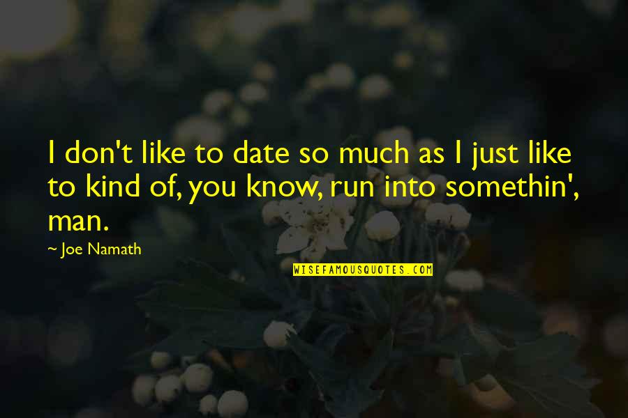 I Just Don't Like You Quotes By Joe Namath: I don't like to date so much as