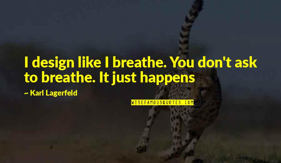 I Just Don't Like You Quotes By Karl Lagerfeld: I design like I breathe. You don't ask