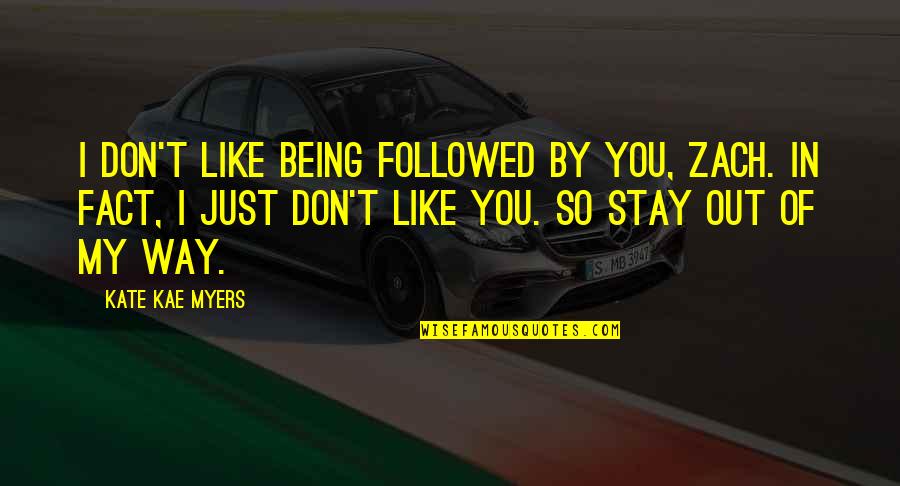 I Just Don't Like You Quotes By Kate Kae Myers: I don't like being followed by you, Zach.