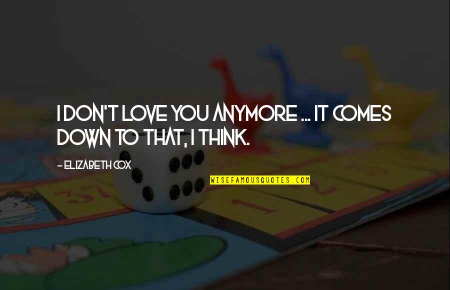 I Just Don't Love You Anymore Quotes By Elizabeth Cox: I don't love you anymore ... It comes I Just Don't Love You Anymore Quotes By Elizabeth Cox: I don't love you anymore ... It comes
