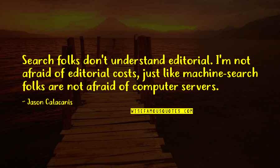 I Just Don't Understand Quotes By Jason Calacanis: Search folks don't understand editorial. I'm not afraid