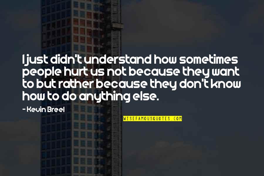 I Just Don't Understand Quotes By Kevin Breel: I just didn't understand how sometimes people hurt